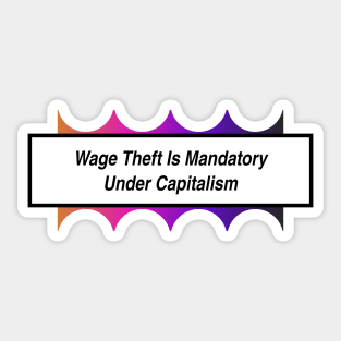 Wage Theft Is Mandatory Under Capitalism Sticker